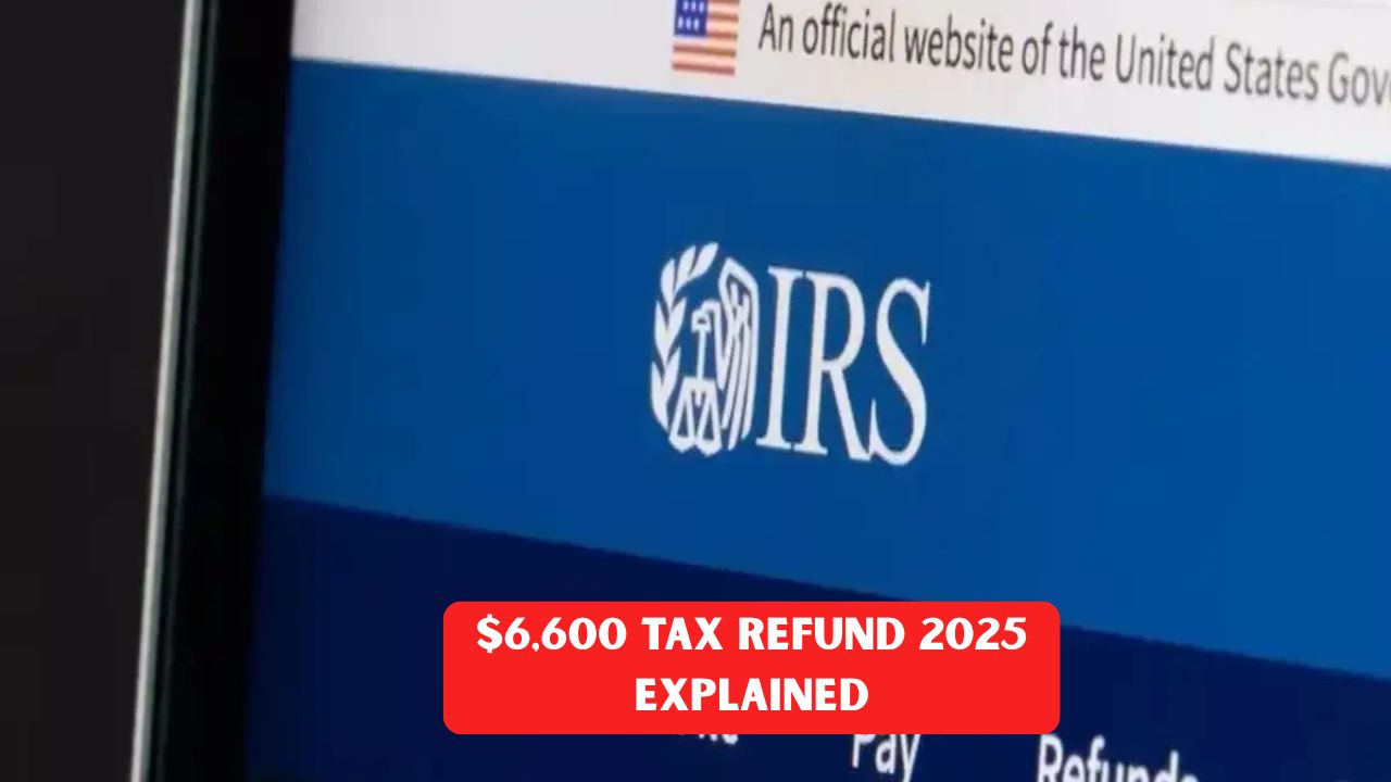 $6,600 Tax Refund 2025 Explained: IRS Eligibility, Scam Alert & How to Track Your Refund
