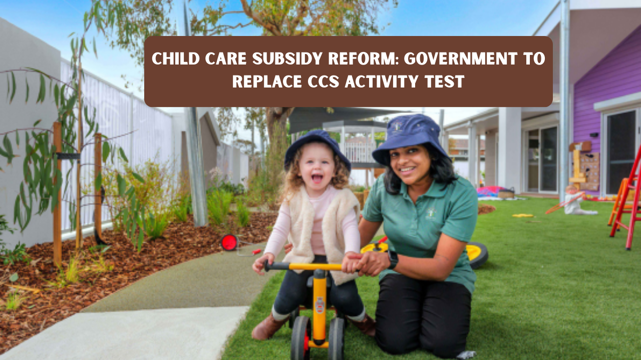 Child Care Subsidy Reform: Government to Replace CCS Activity Test
