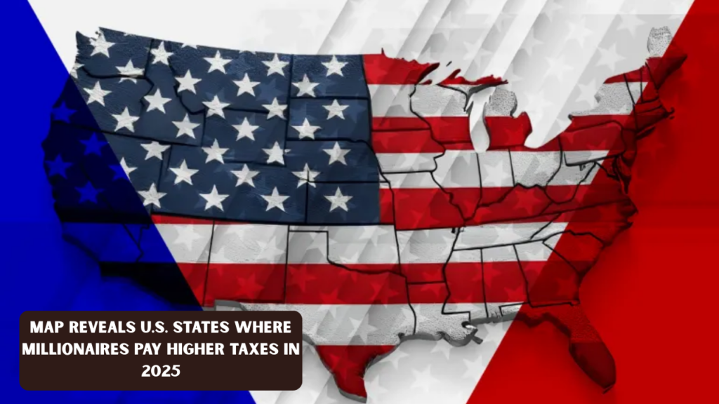 Map Reveals U.S. States Where Millionaires Pay Higher Taxes in 2025