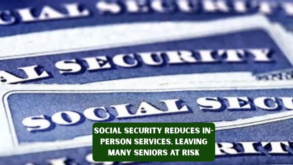 Social Security Reduces In-Person Services, Leaving Many Seniors at Risk