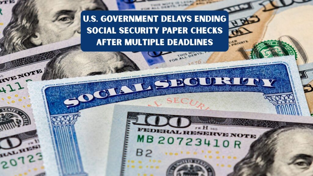 U.S. Government Delays Ending Social Security Paper Checks After Multiple Deadlines
