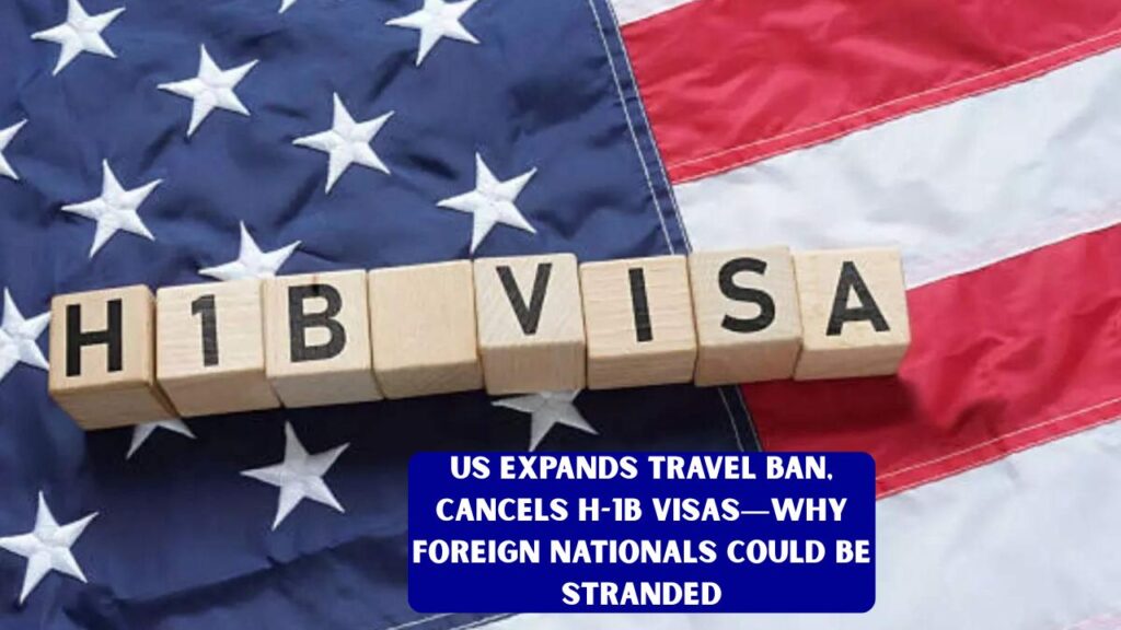US Expands Travel Ban, Cancels H-1B Visas—Why Foreign Nationals Could Be Stranded