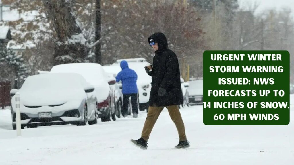 Urgent Winter Storm Warning Issued: NWS Forecasts Up to 14 Inches of Snow, 60 MPH Winds